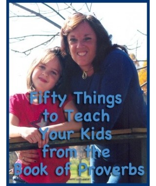 Fifty Things to Teach Your Kids From the Book of Proverbs
