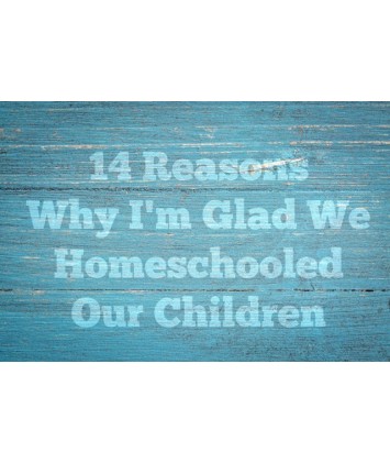 14 Reasons I'm Glad I Homeschooled my Kids